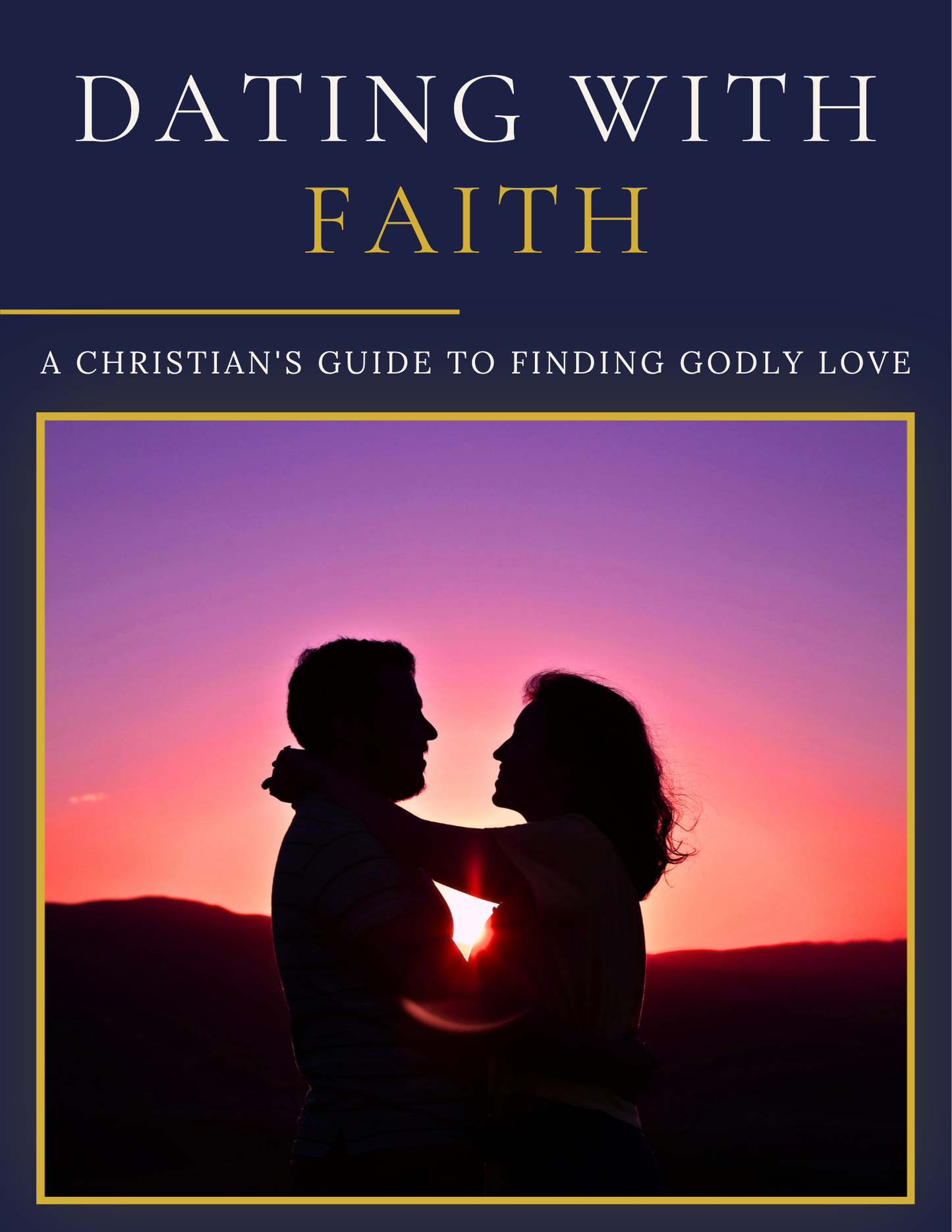 Dating With Faith - A Christian's Guide to Finding Godly Love
